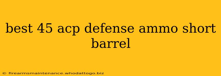 best 45 acp defense ammo short barrel