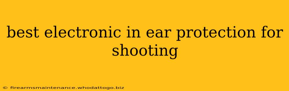 best electronic in ear protection for shooting