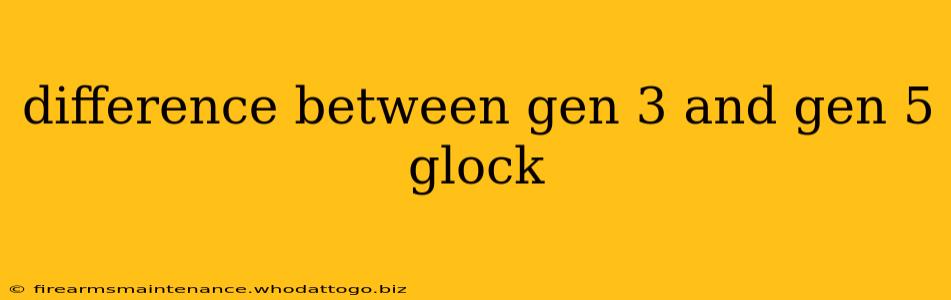 difference between gen 3 and gen 5 glock