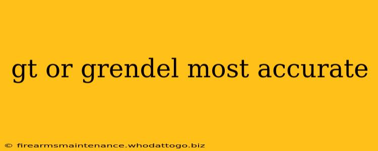 gt or grendel most accurate