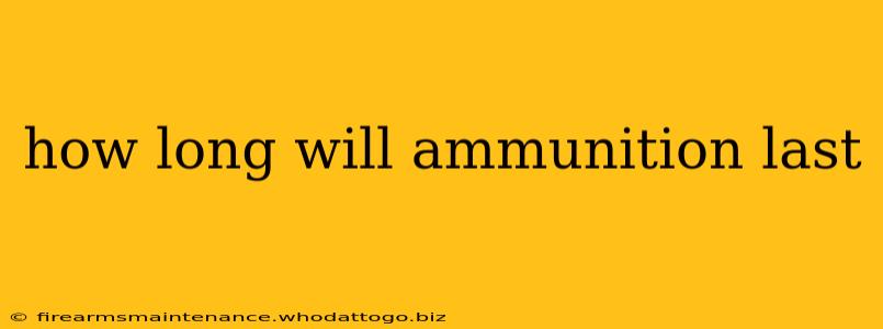 how long will ammunition last