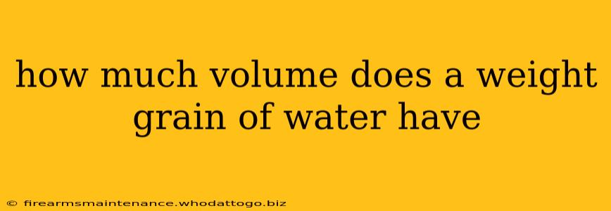 how much volume does a weight grain of water have