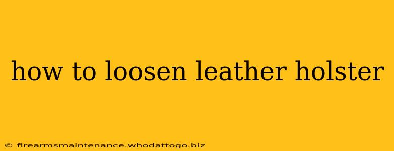 how to loosen leather holster