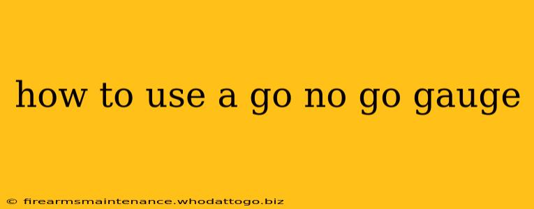 how to use a go no go gauge