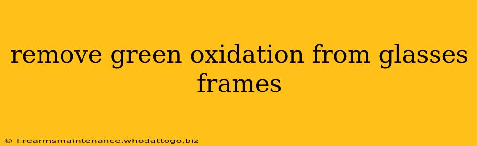 remove green oxidation from glasses frames